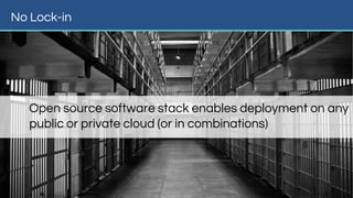 No Lock-in
Open source software stack enables deployment on any
public or private cloud (or in combinations)
 