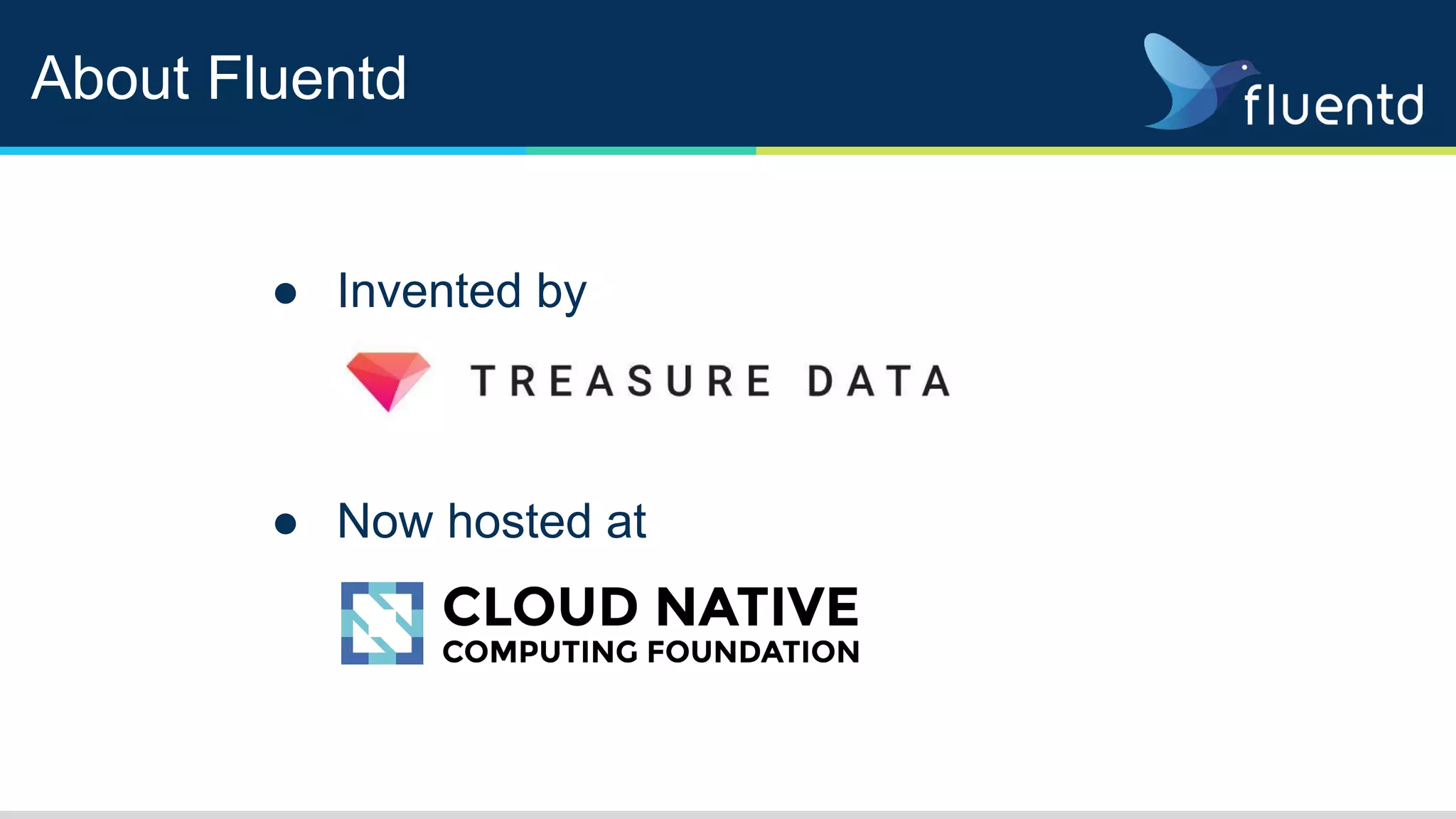 About Fluentd
● Invented by
● Now hosted at
 