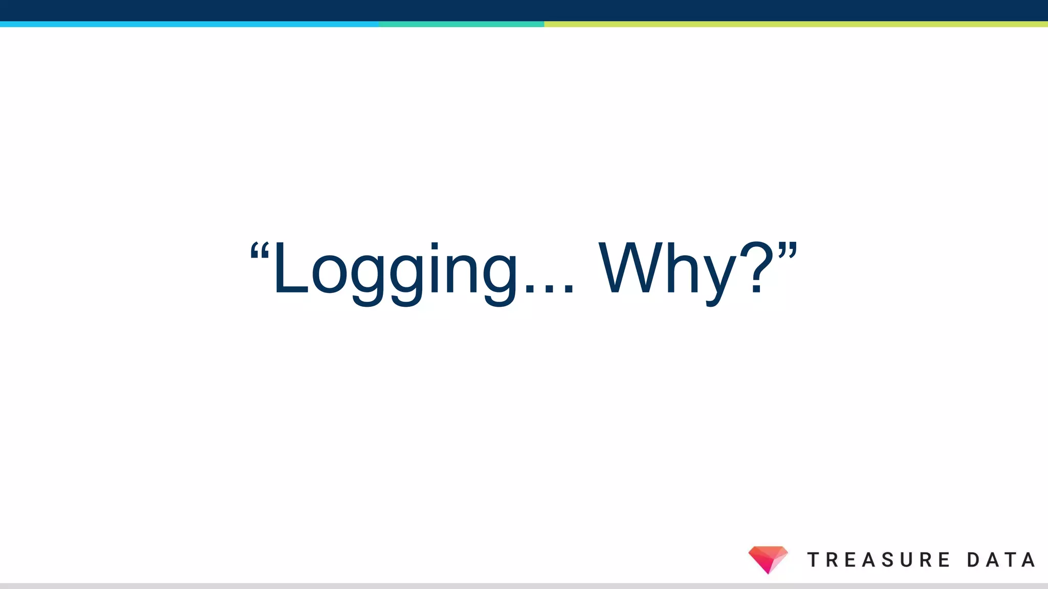 “Logging... Why?”
 