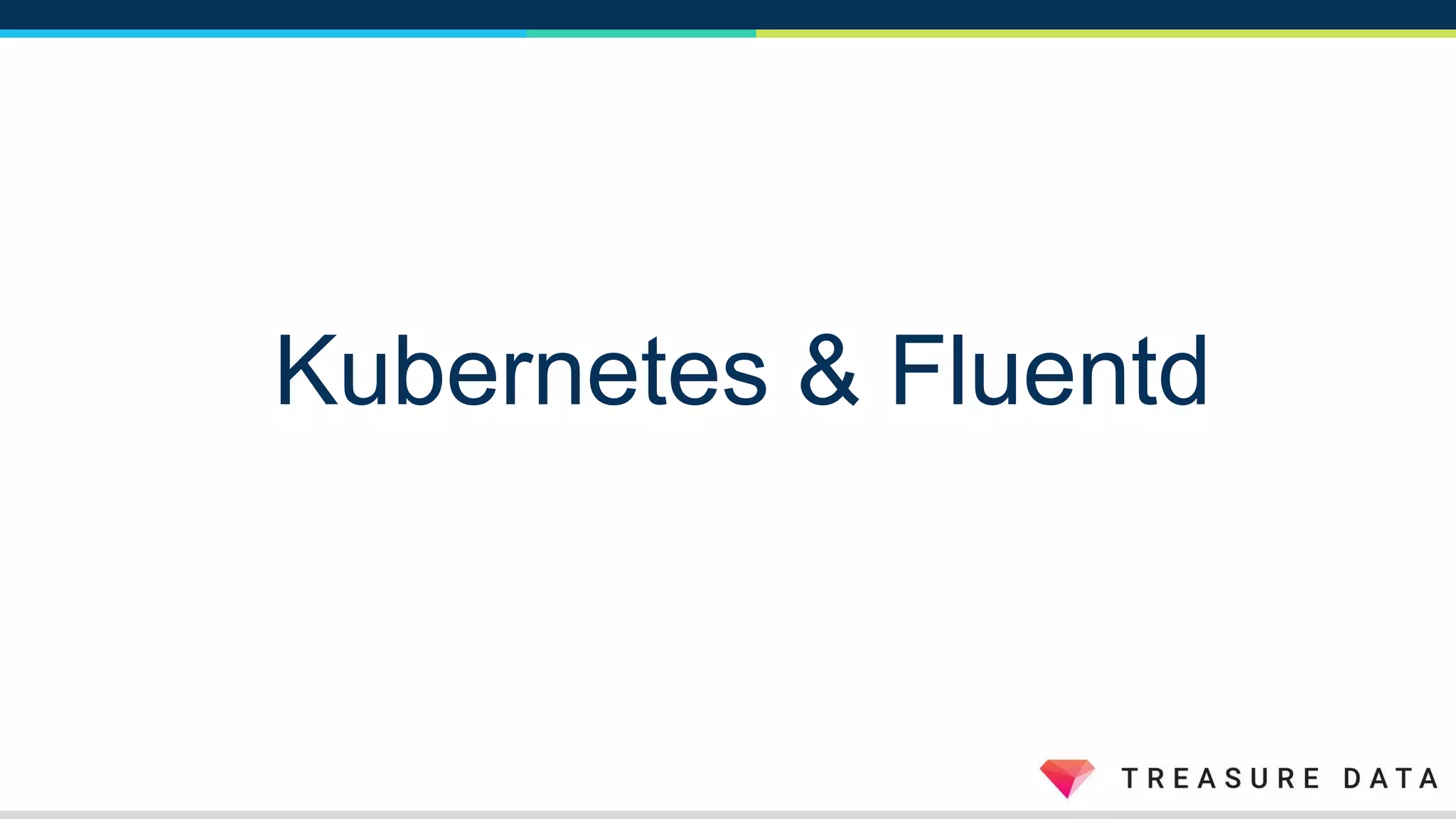 Kubernetes & Fluentd
 