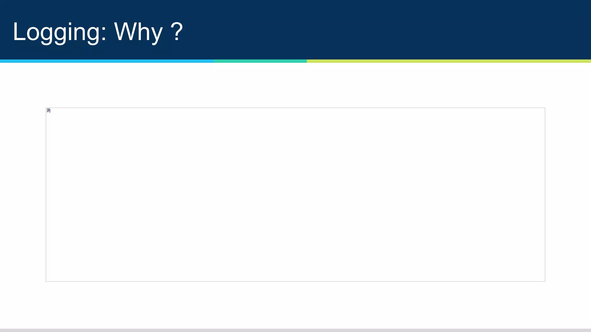 Logging: Why ?
 