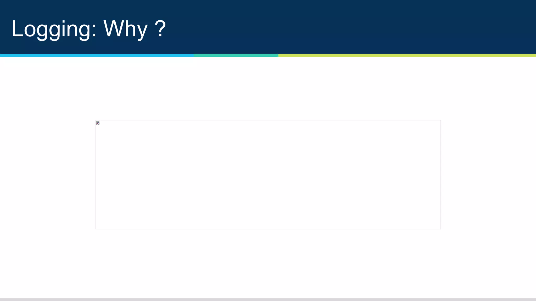 Logging: Why ?
 