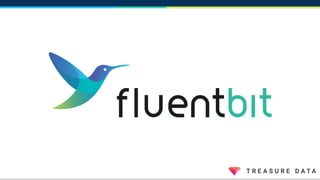 Why Fluent Bit as a Forwarder
● Features
○ Input, Filter and Output Plugins
○ Built-in parsing support
○ Minimum memory re...