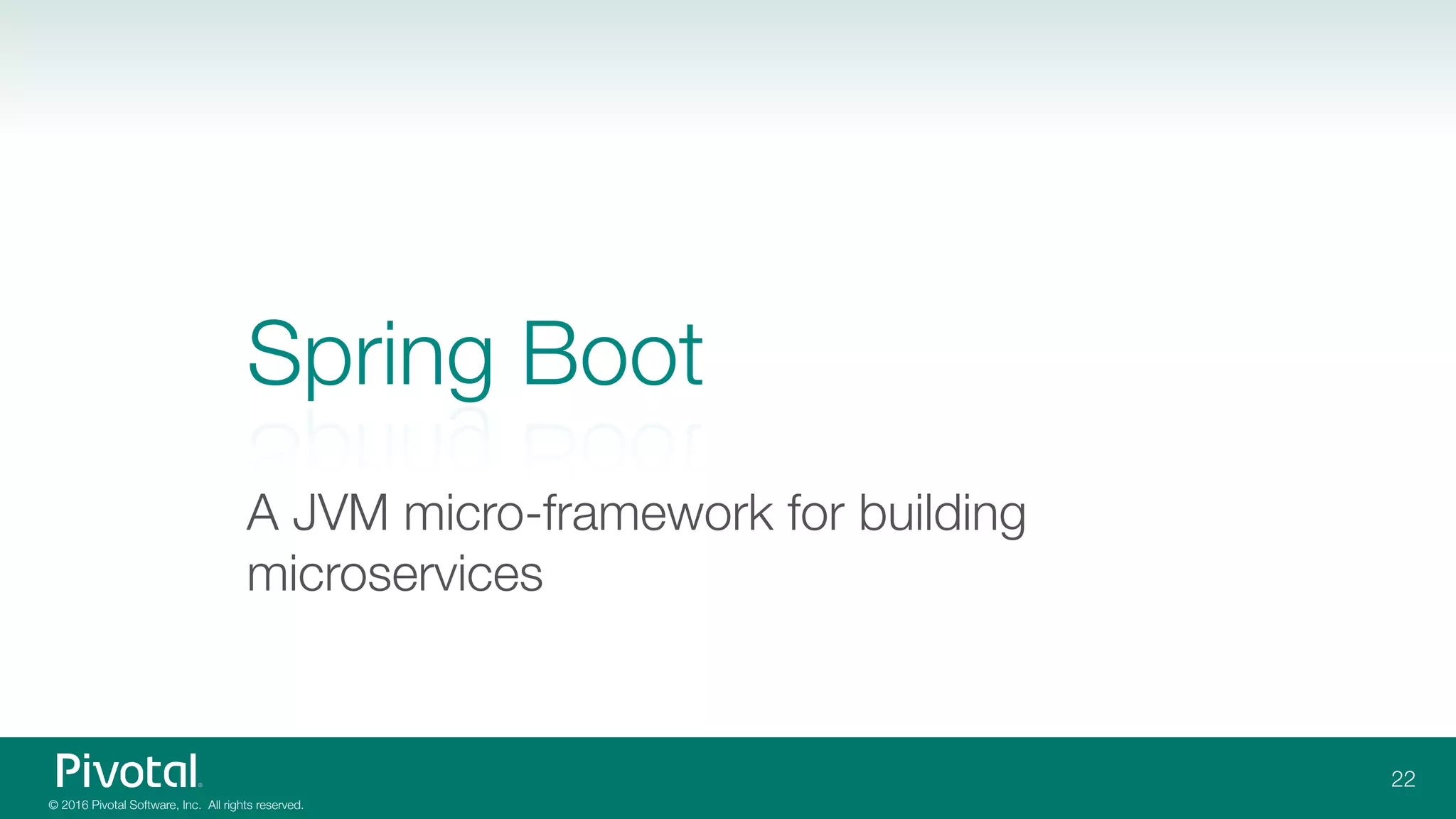 © 2016 Pivotal Software, Inc. All rights reserved.
Spring Boot
A JVM micro-framework for building
microservices
22
 