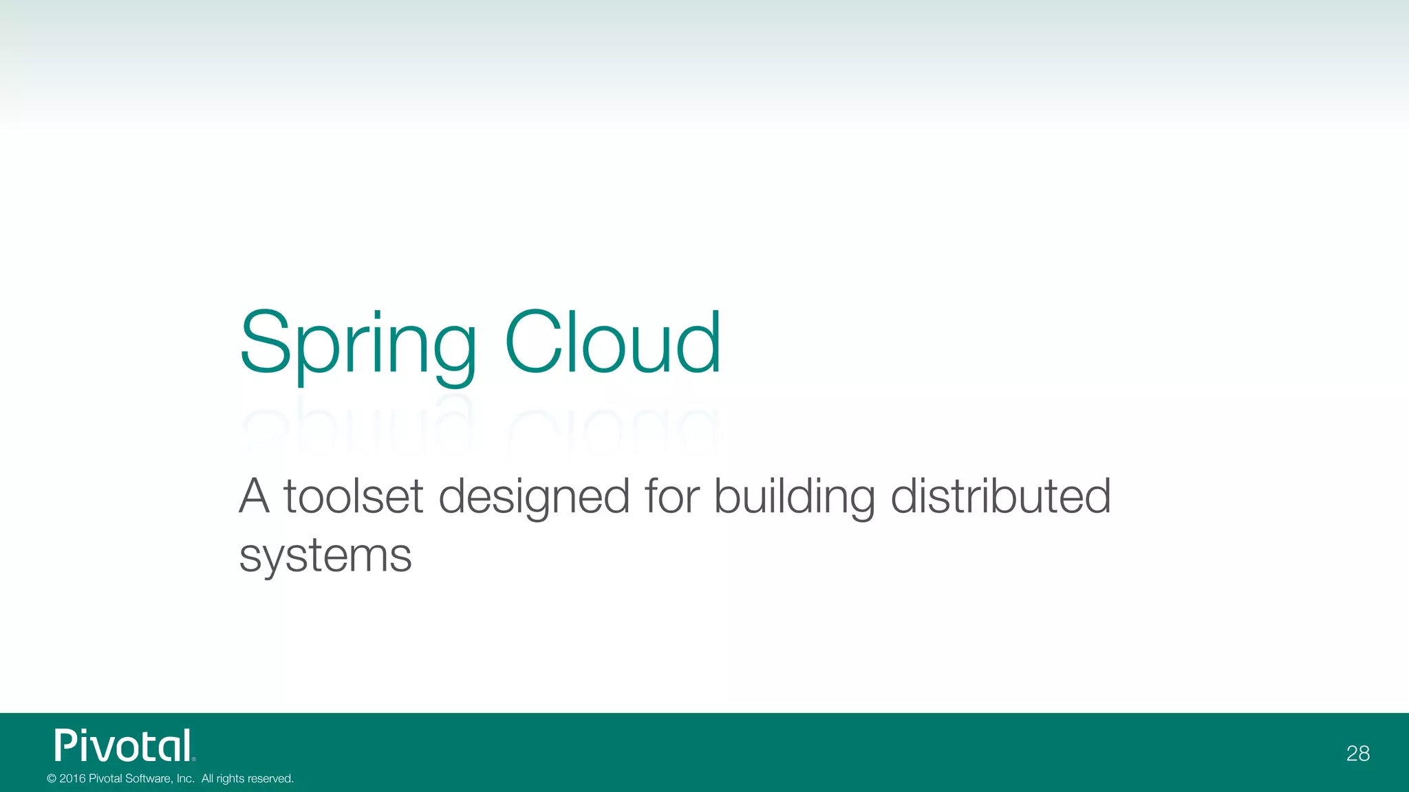 © 2016 Pivotal Software, Inc. All rights reserved.
Spring Cloud
A toolset designed for building distributed
systems
28
 