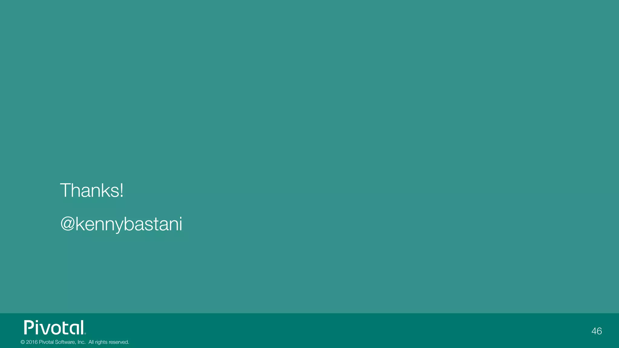 © 2016 Pivotal Software, Inc. All rights reserved.
Thanks!
@kennybastani 
46
 
