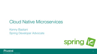 © 2016 Pivotal Software, Inc. All rights reserved.
Cloud Native Java Microservices
Kenny Bastani
Spring Developer Advocate
1
 