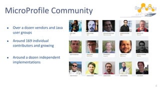 4
MicroProfile Community
● Over a dozen vendors and Java
user groups
● Around 169 individual
contributors and growing
● Around a dozen independent
implementations
 