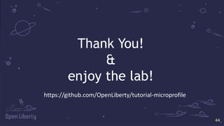 4444
Thank You!
&
enjoy the lab!
https://github.com/OpenLiberty/tutorial-microprofile
 