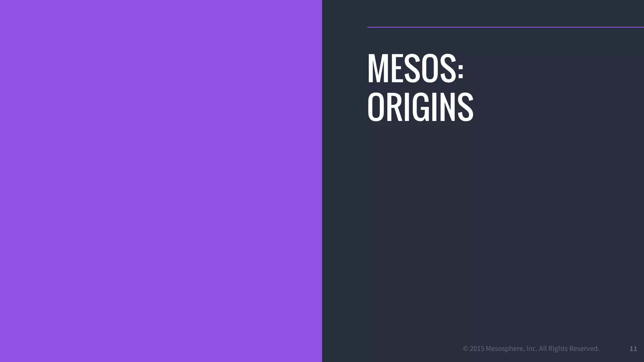 © 2015 Mesosphere, Inc. All Rights Reserved. 11
MESOS:
ORIGINS
 