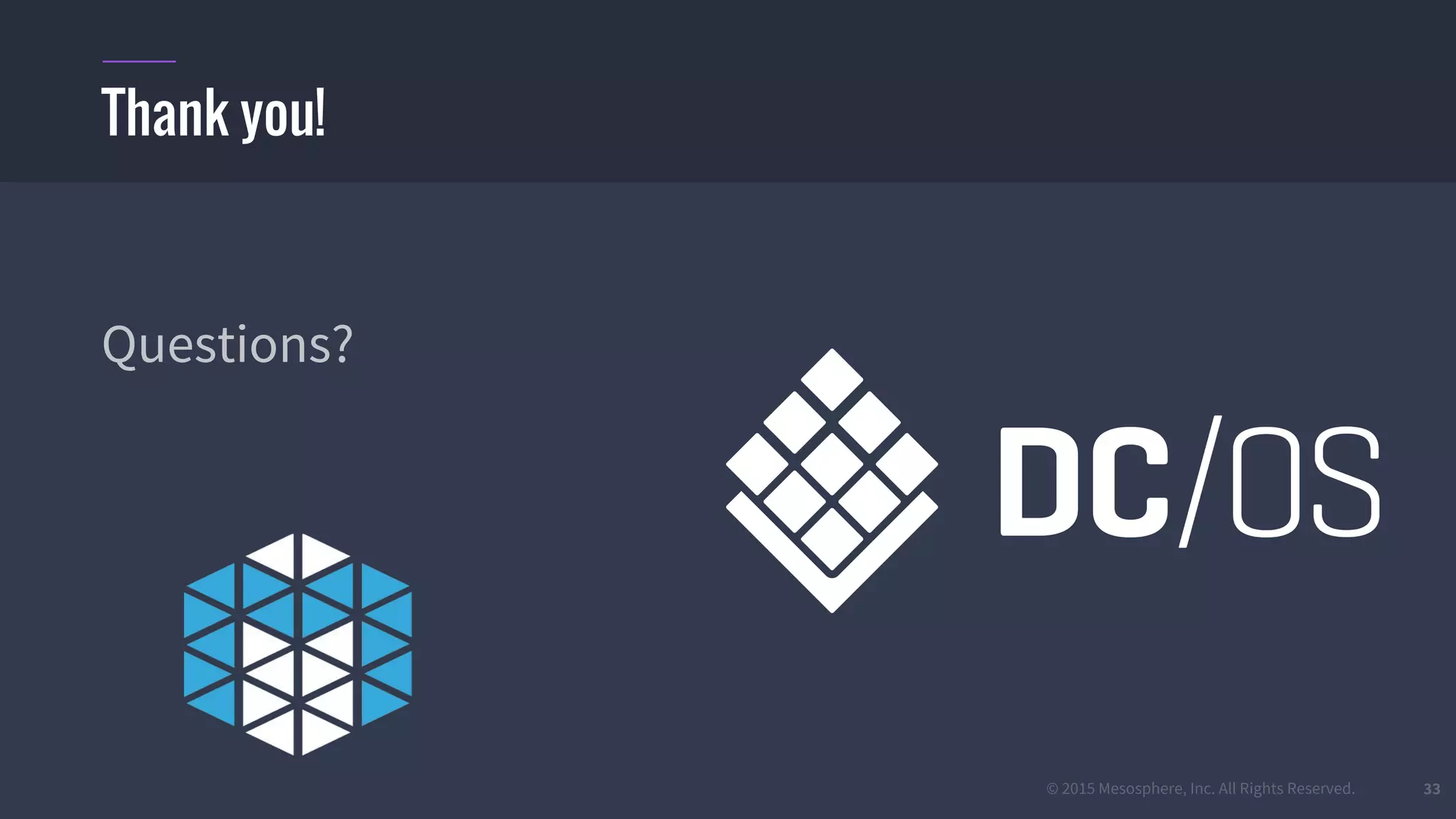 © 2015 Mesosphere, Inc. All Rights Reserved. 33
Questions?
Thank you!
 