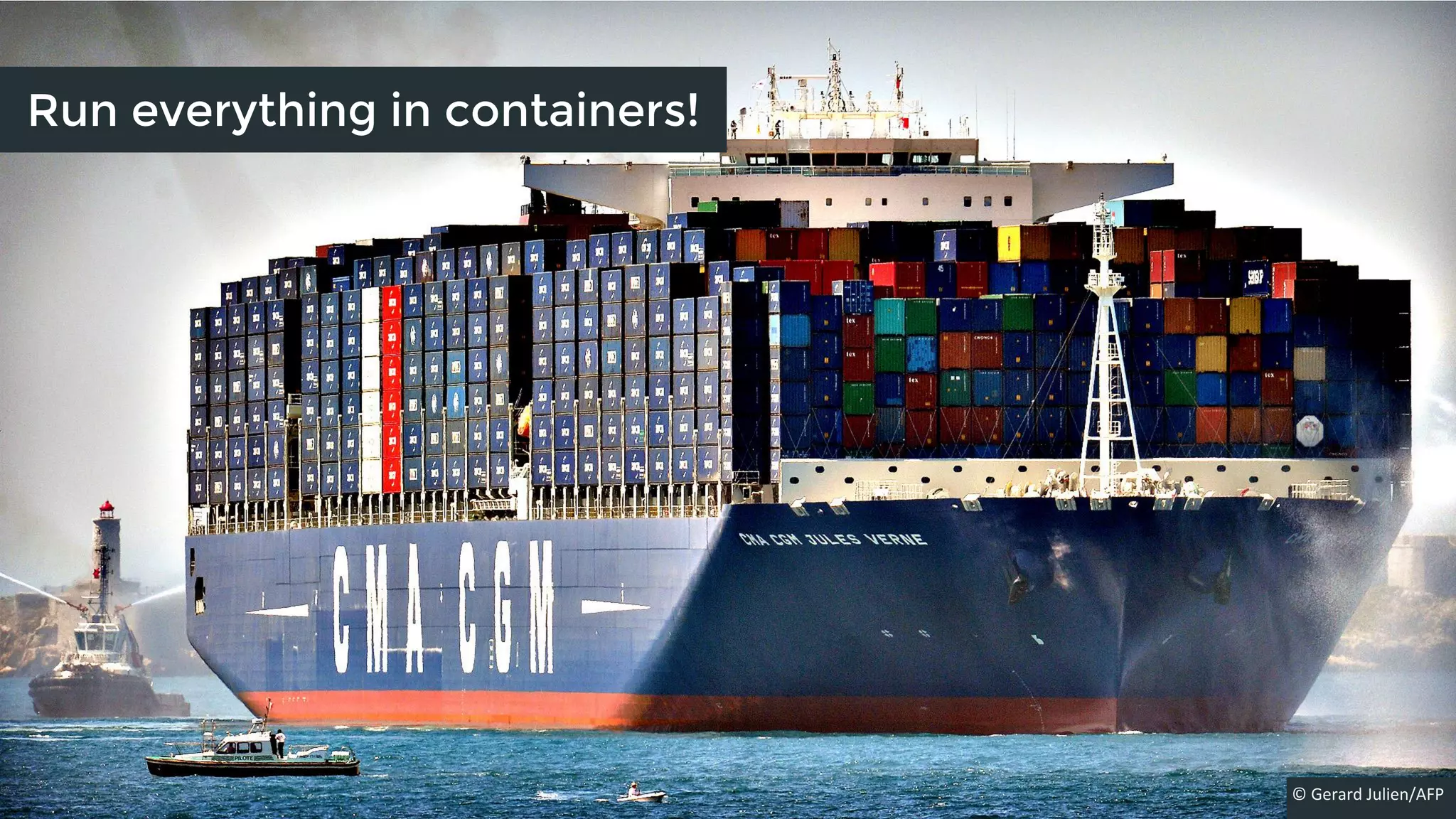 © Gerard Julien/AFP
Run everything in containers!
 