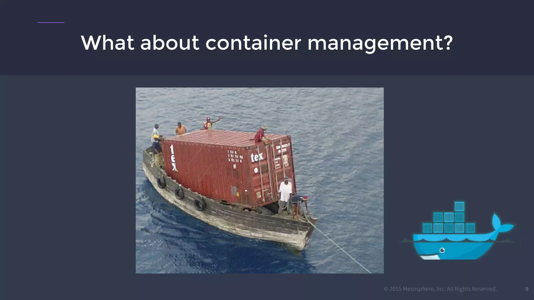 © 2015 Mesosphere, Inc. All Rights Reserved.
What about container management?
9
 