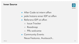 29
QAware
Inner Source
● Aller Code ist intern offen
● jede Instanz einer IDP ist offen
● Referenz IDP ist offen
○ Issue Tracker
○ Roadmap
○ PRs welcome
● Community Events
Neue Features, Austausch…
 