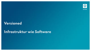 Versioned
Infrastruktur wie Software
 