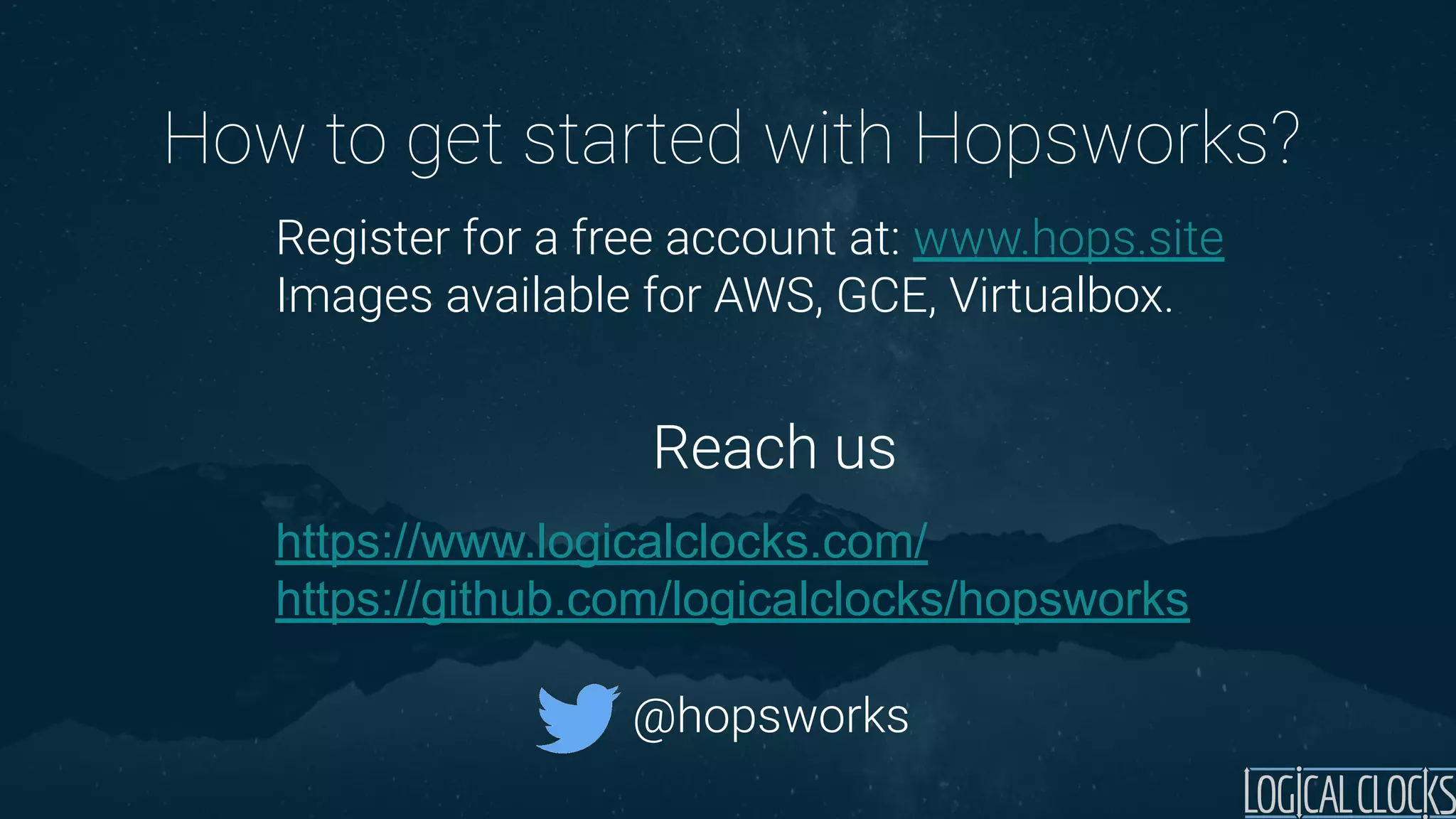 How to get started with Hopsworks?
@hopsworks
Register for a free account at: www.hops.site
Images available for AWS, GCE, Virtualbox.
https://www.logicalclocks.com/
https://github.com/logicalclocks/hopsworks
Reach us
 