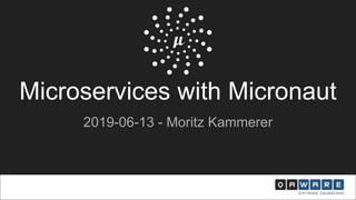 Microservices with Micronaut
2019-06-13 - Moritz Kammerer
 