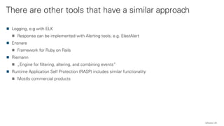 There are other tools that have a similar approach
QAware 28
Logging, e.g with ELK
Response can be implemented with Alerting tools, e.g. ElastAlert
Ensnare
Framework for Ruby on Rails
Riemann
„Engine for filtering, altering, and combining events“
Runtime Application Self Protection (RASP) includes similar functionality
Mostly commercial products
 