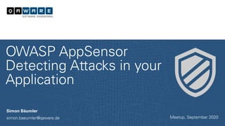 OWASP AppSensor
Detecting Attacks in your
Application
Meetup, September 2020
Simon Bäumler
simon.baeumler@qaware.de
 