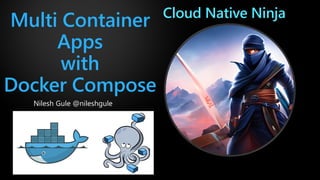 Multi Container
Apps
with
Docker Compose
Nilesh Gule @nileshgule
Cloud Native Ninja
 