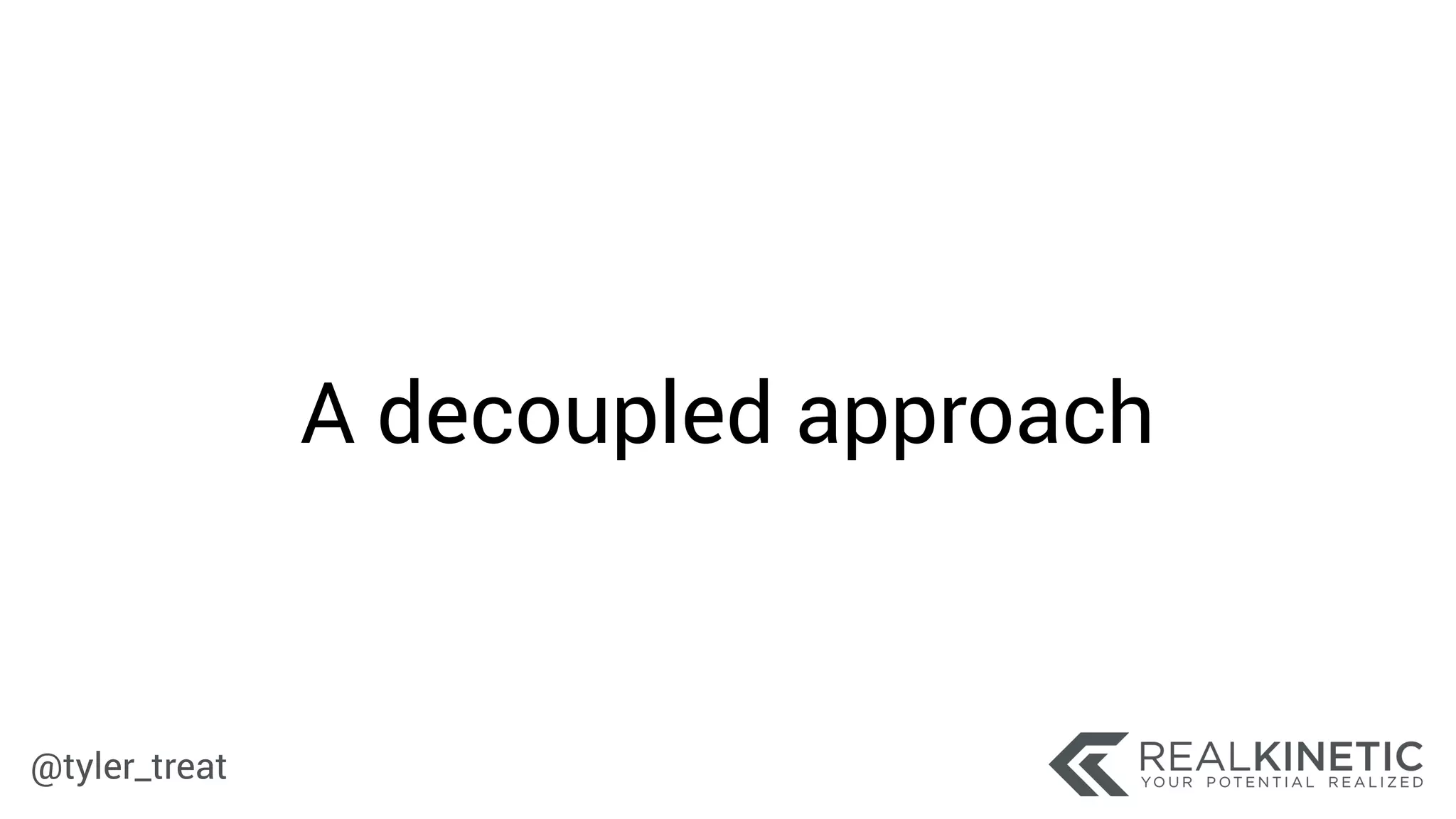 @tyler_treat
A decoupled approach
 