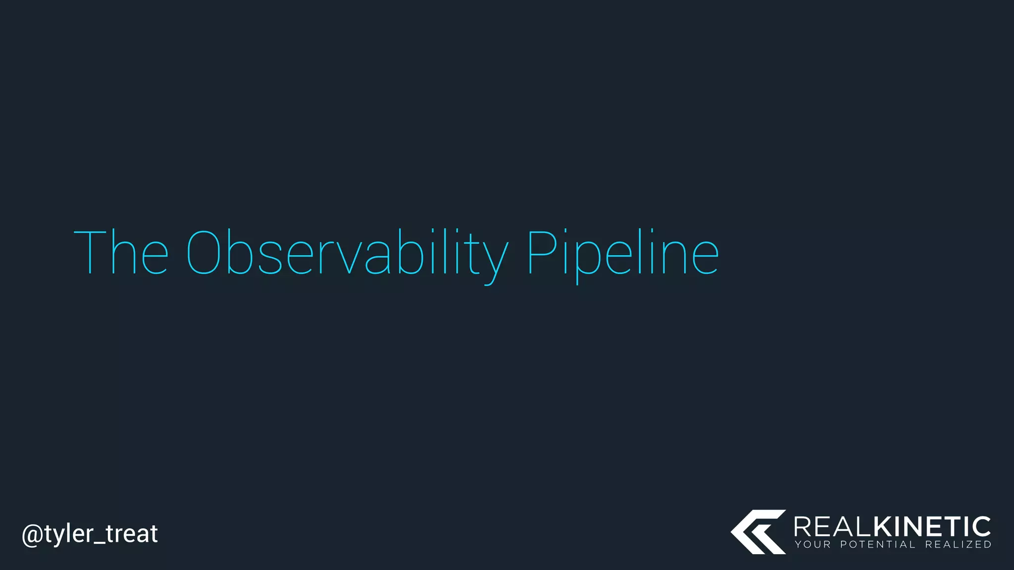 @tyler_treat
The Observability Pipeline
 