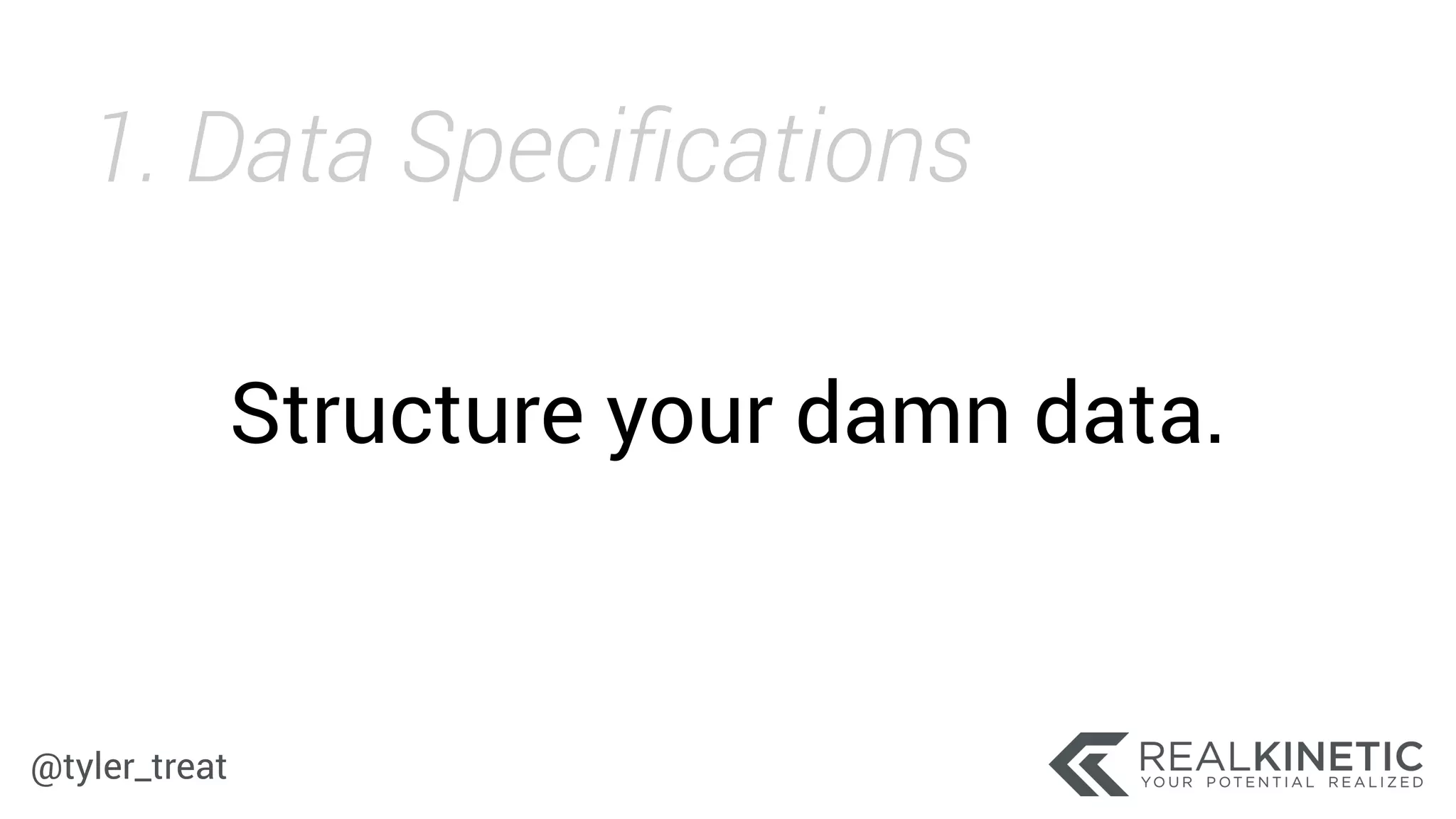 @tyler_treat
Structure your damn data.
1. Data Speciﬁcations
 