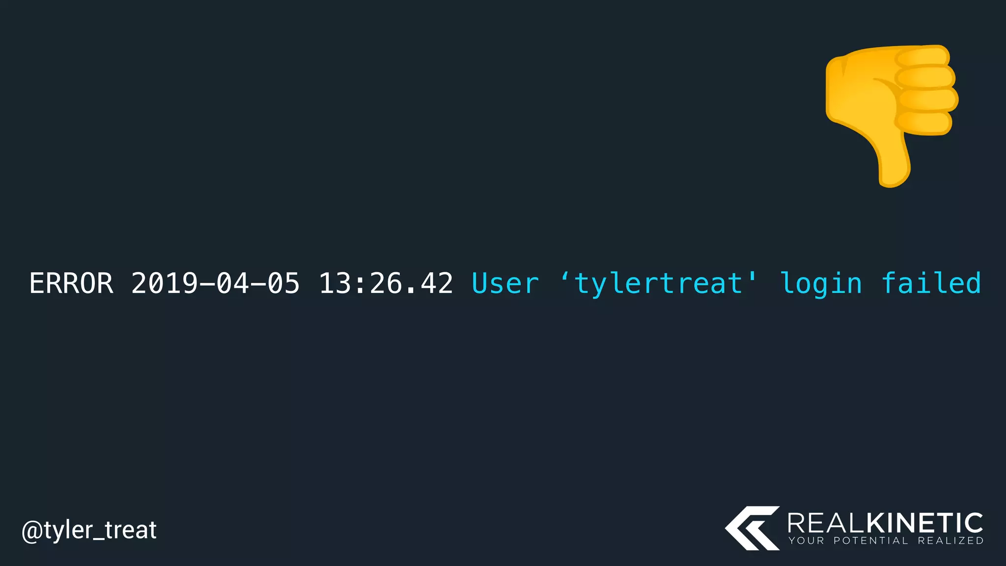 @tyler_treat
ERROR 2019-04-05 13:26.42 User ‘tylertreat' login failed
 