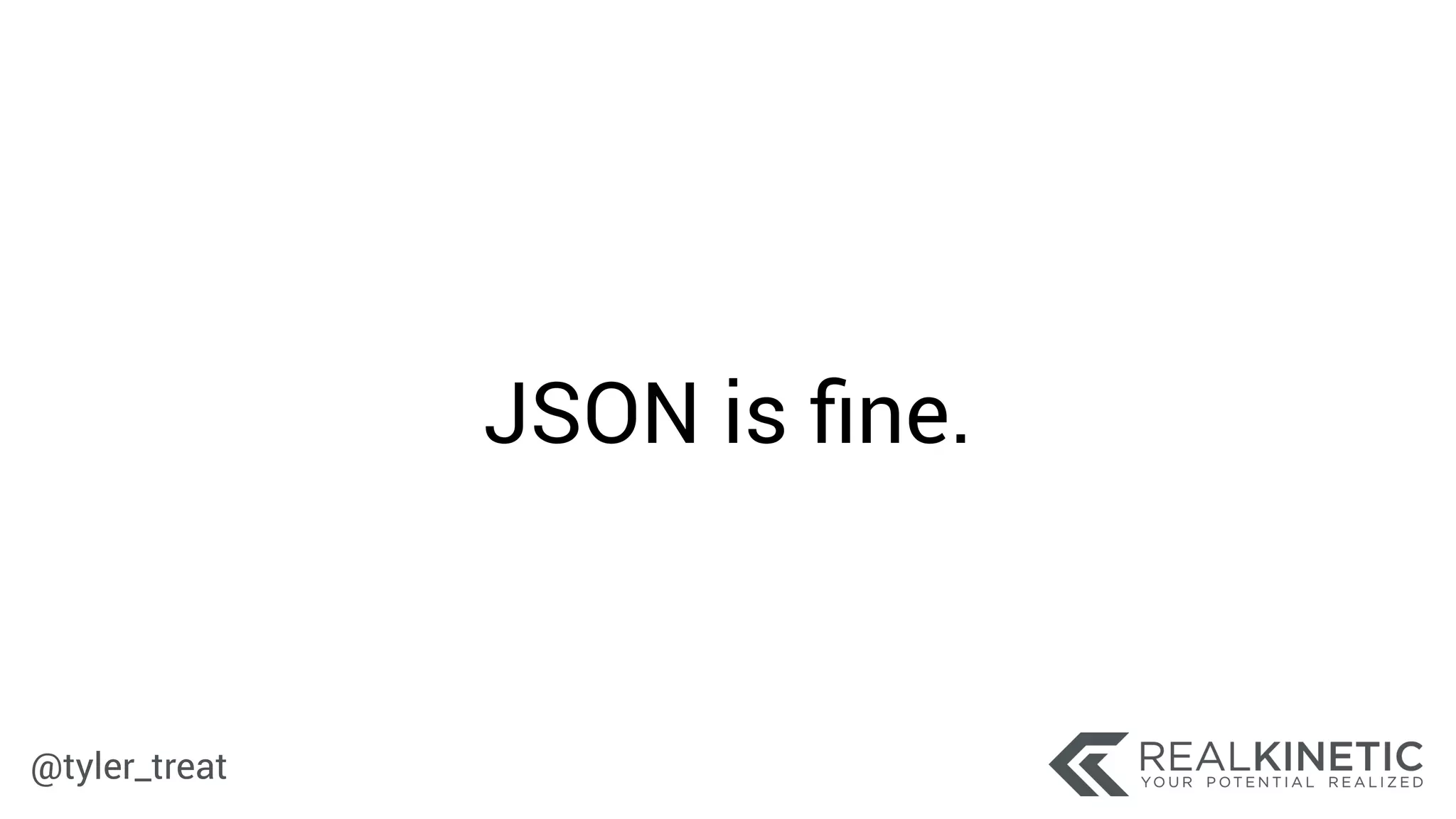 @tyler_treat
JSON is ﬁne.
 
