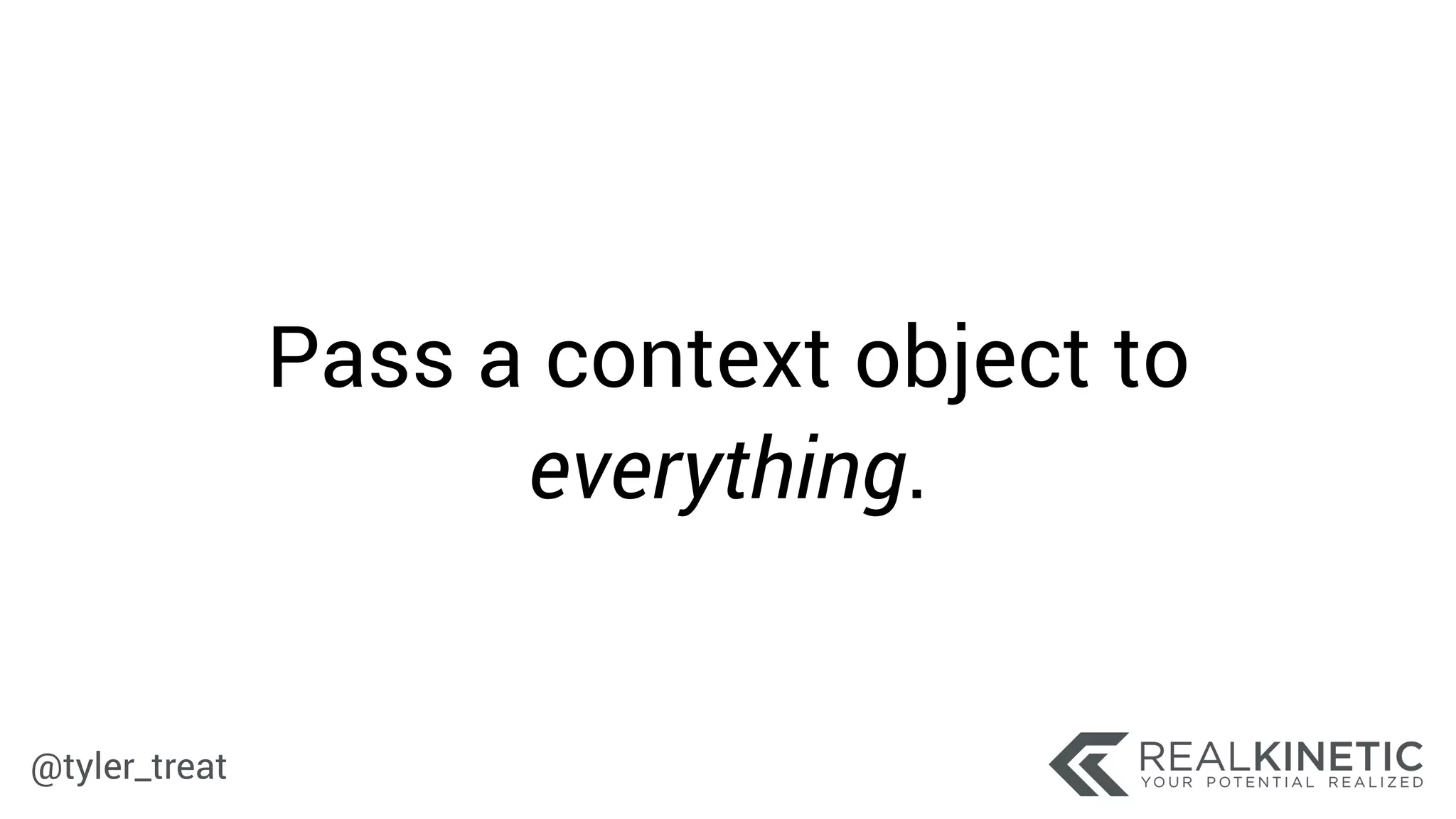@tyler_treat
Pass a context object to
everything.
 
