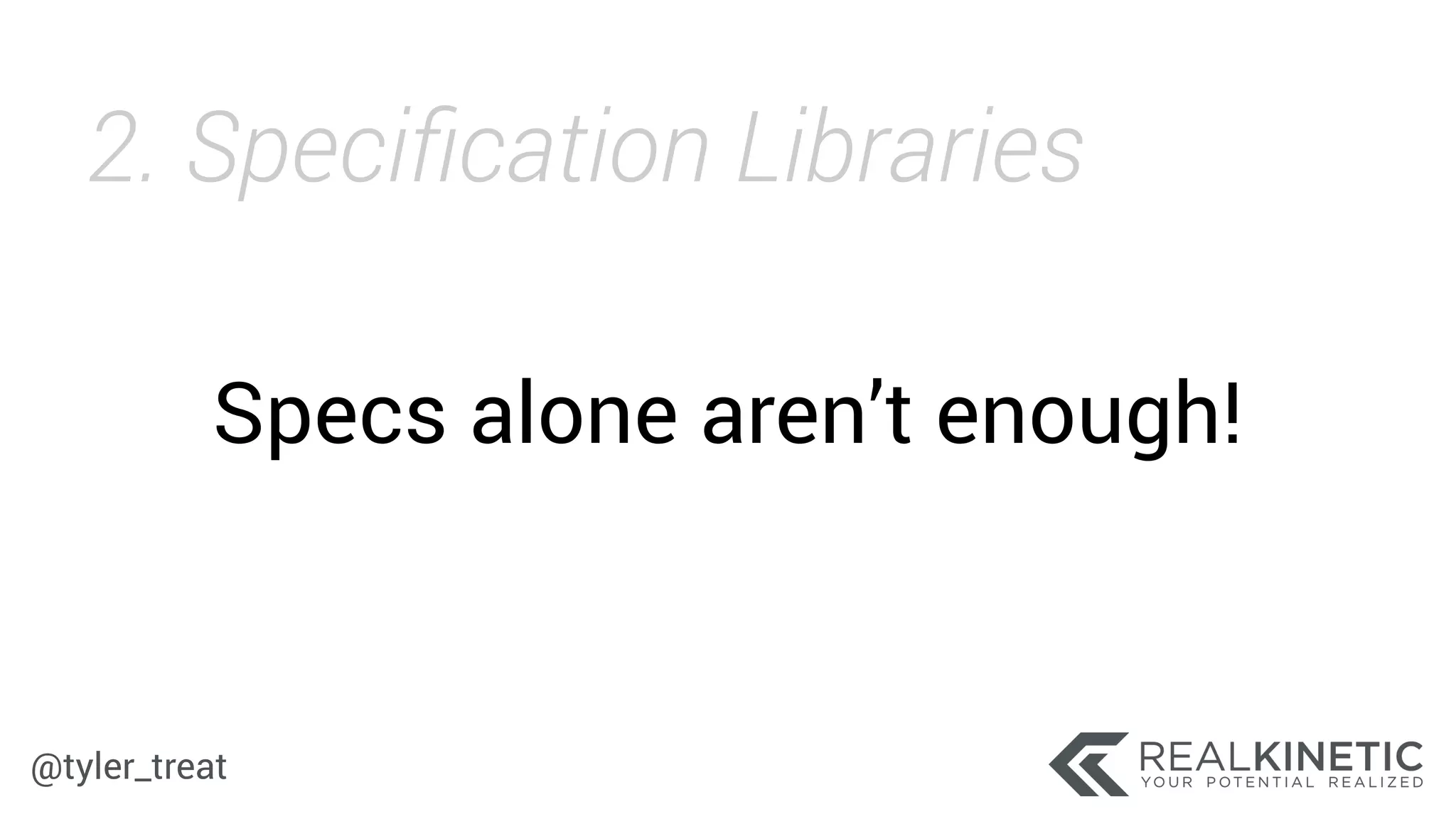 @tyler_treat
Specs alone aren’t enough!
2. Speciﬁcation Libraries
 