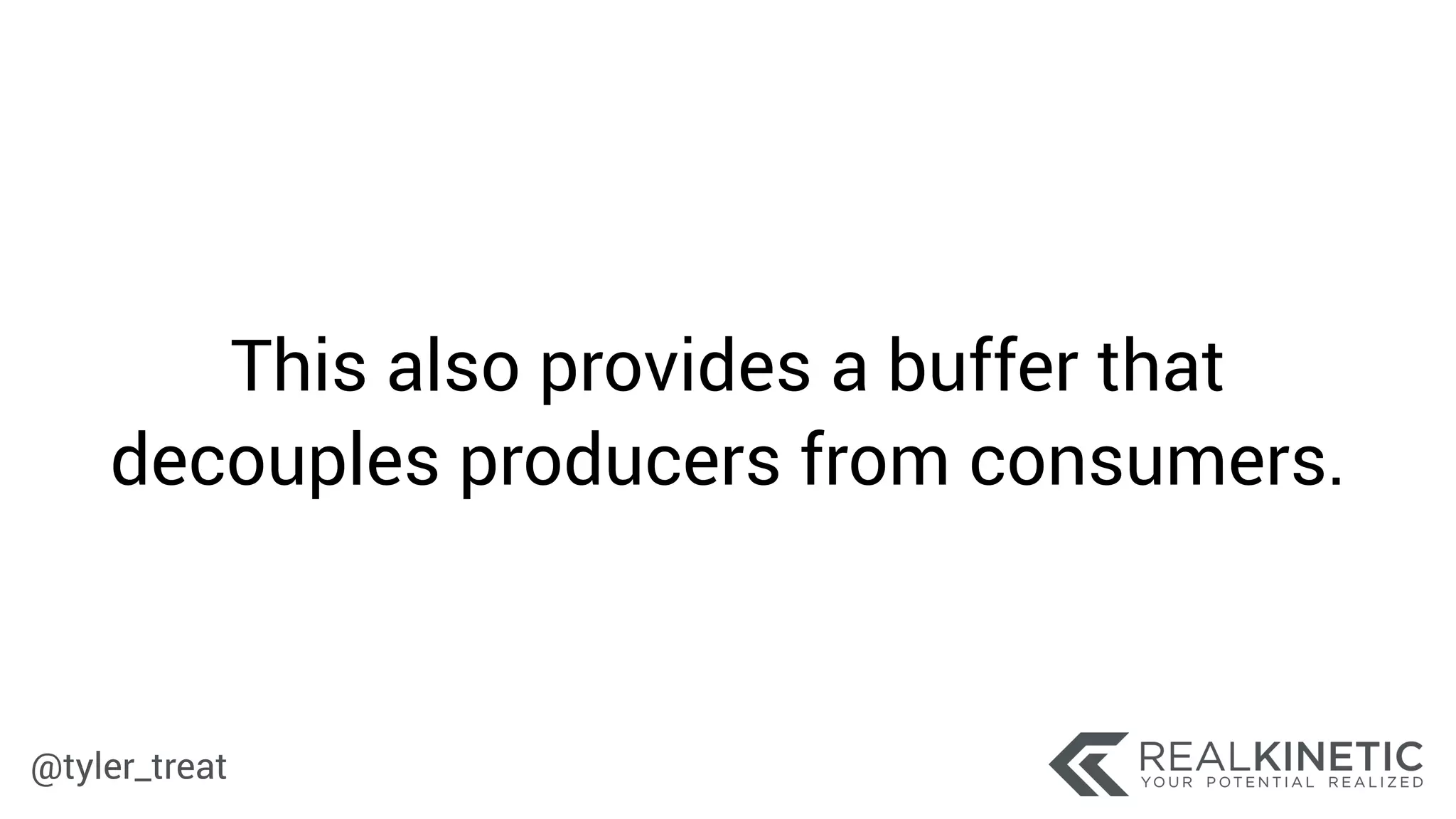 @tyler_treat
This also provides a buffer that
decouples producers from consumers.
 
