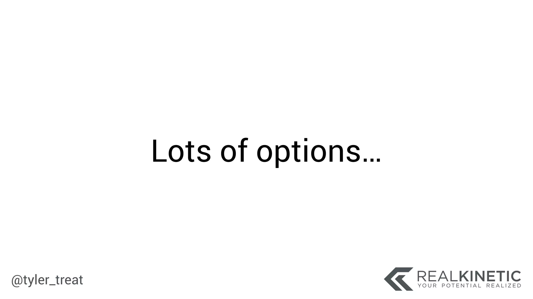 @tyler_treat
Lots of options…
 