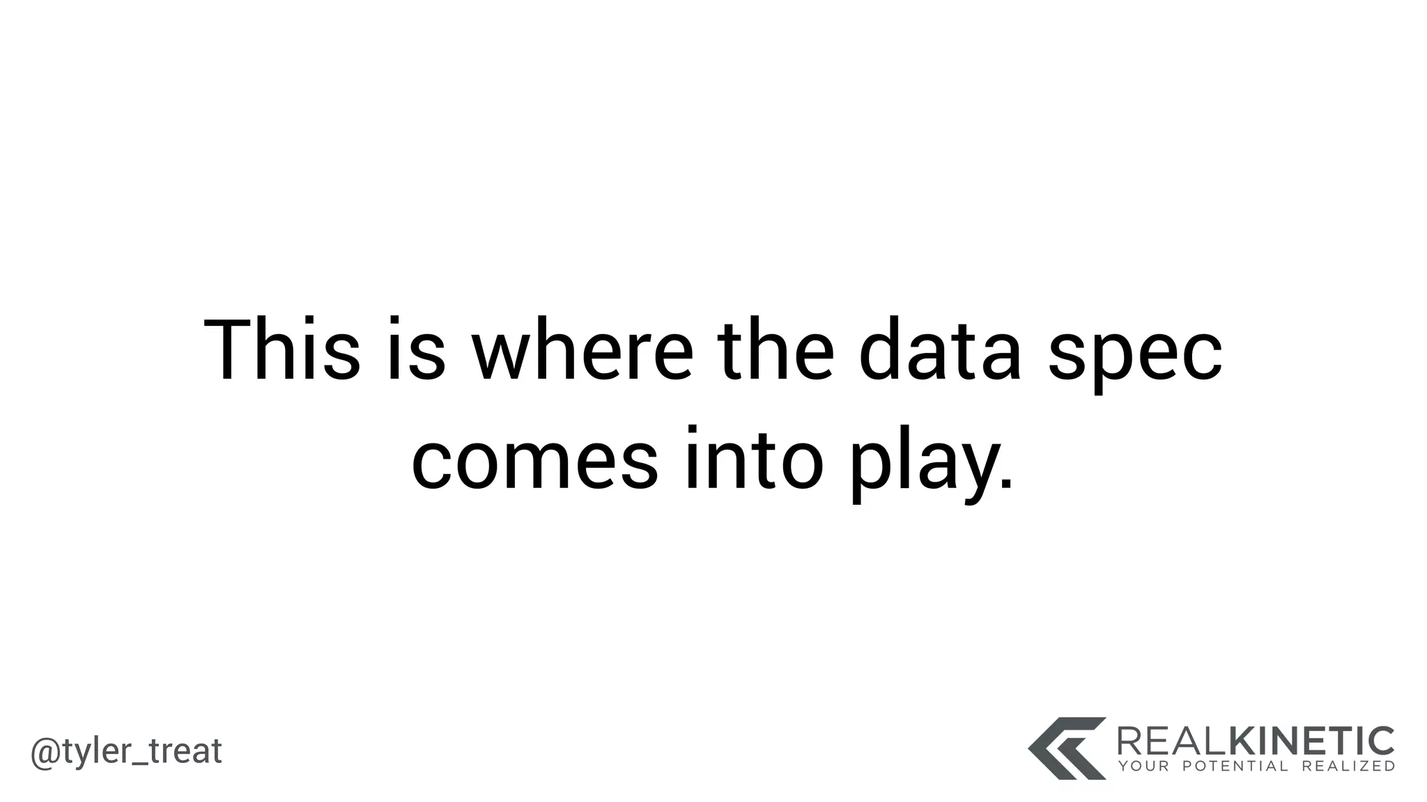 @tyler_treat
This is where the data spec
comes into play.
 