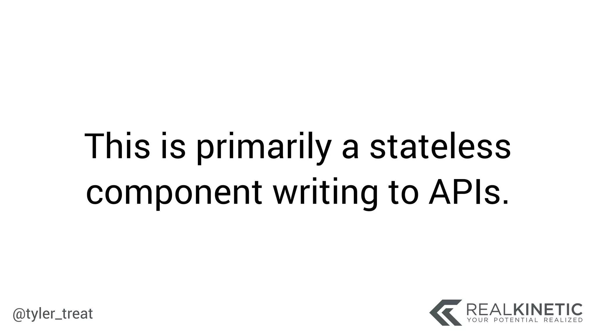 @tyler_treat
This is primarily a stateless
component writing to APIs.
 