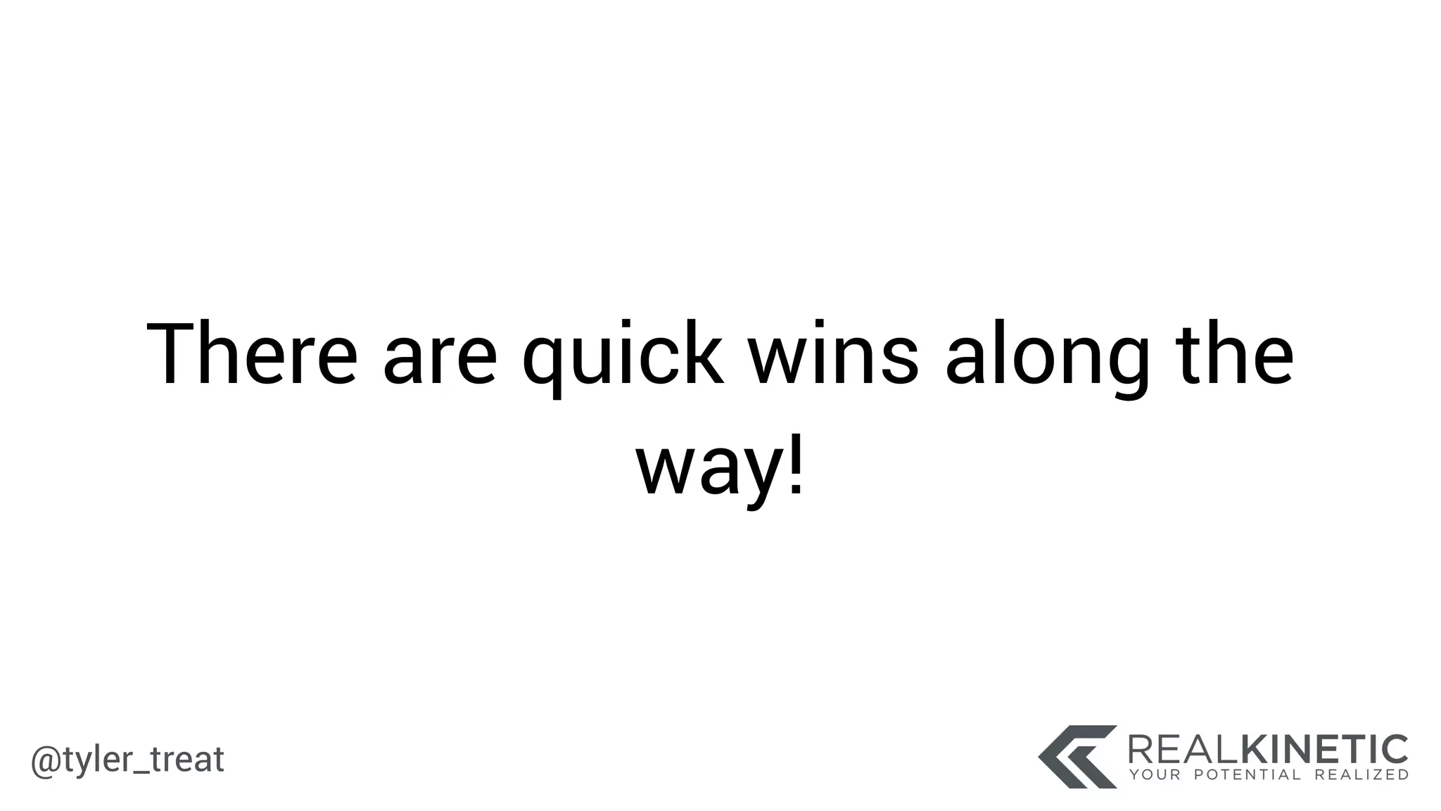 @tyler_treat
There are quick wins along the
way!
 