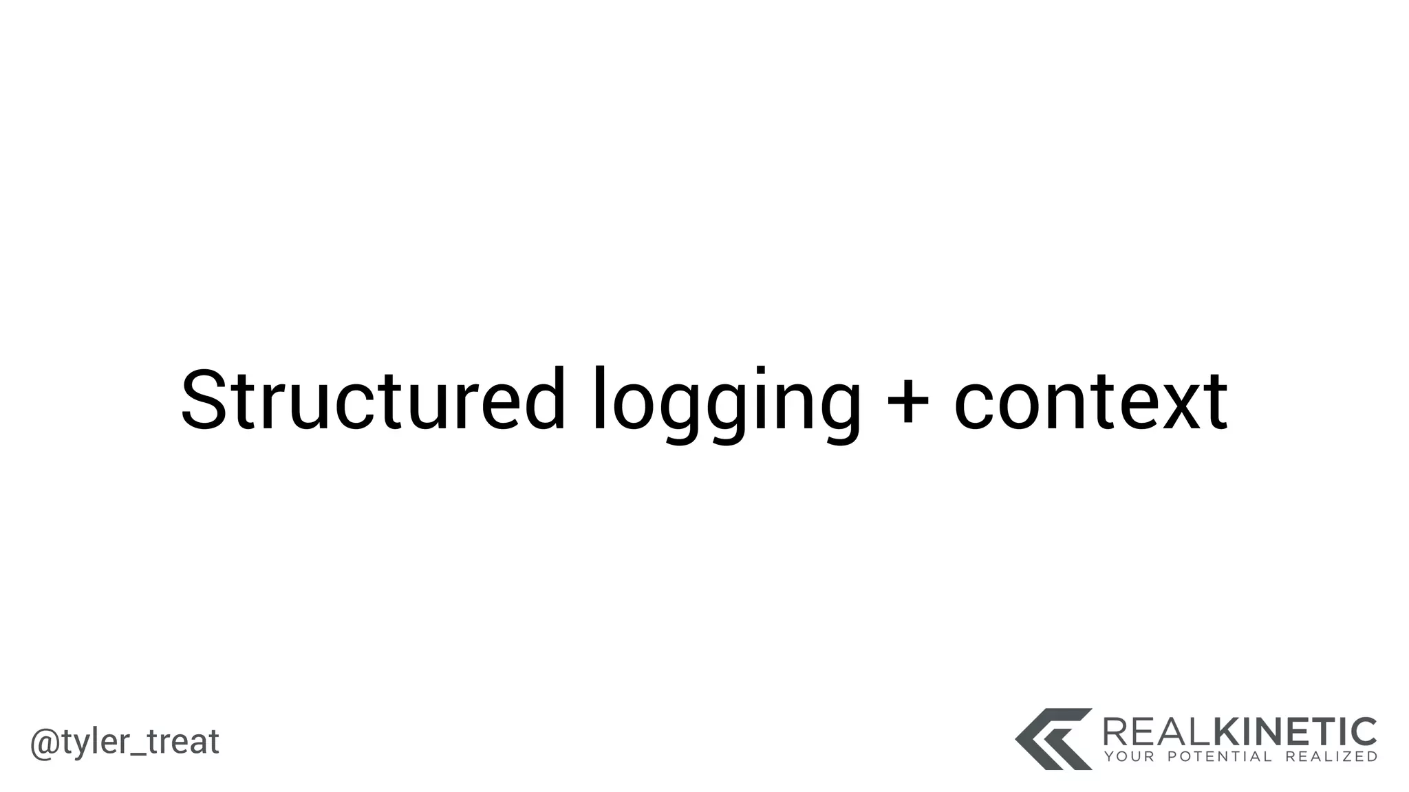 @tyler_treat
Structured logging + context
 