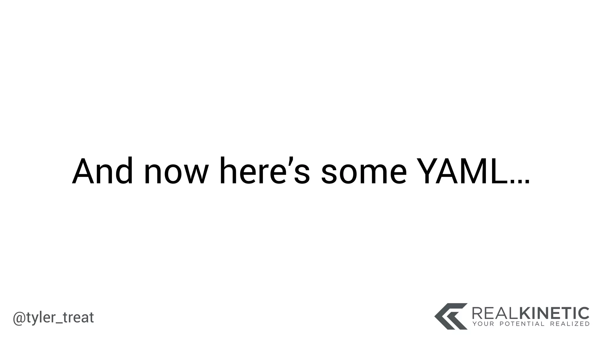 @tyler_treat
And now here’s some YAML…
 