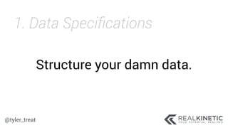 @tyler_treat
Structure your damn data.
1. Data Speciﬁcations
 