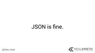 @tyler_treat
JSON is ﬁne.
 