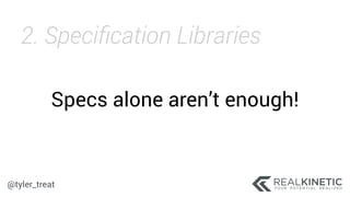 @tyler_treat
Specs alone aren’t enough!
2. Speciﬁcation Libraries
 