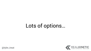 @tyler_treat
Lots of options…
 