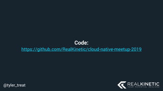 @tyler_treat
Code: 
https://github.com/RealKinetic/cloud-native-meetup-2019
 