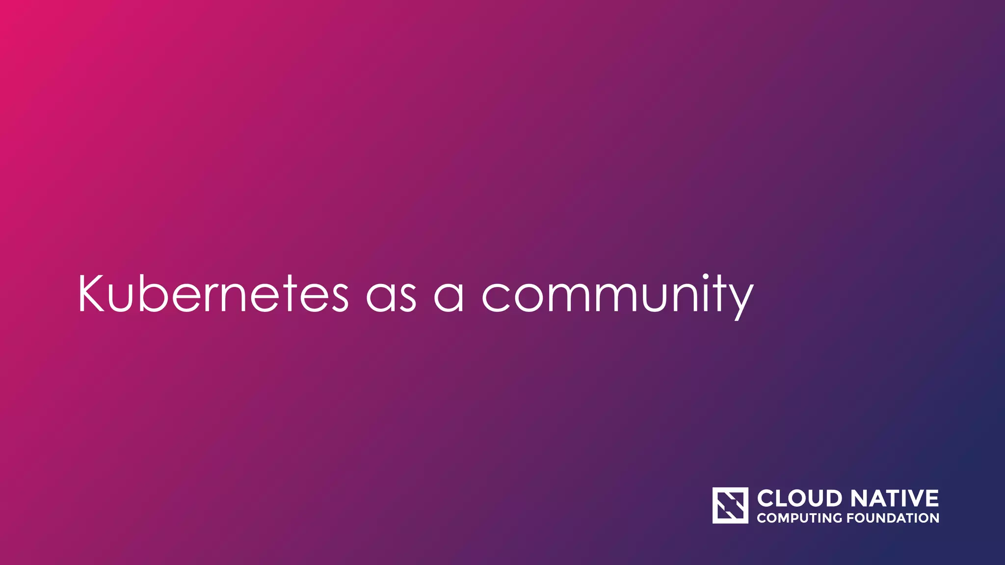 Kubernetes as a community
 