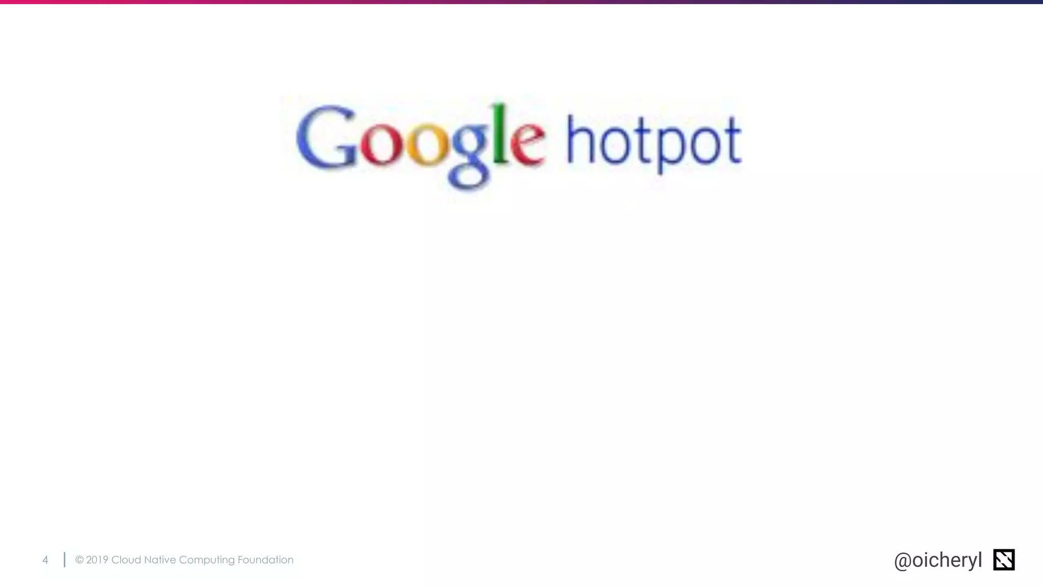 © 2019 Cloud Native Computing Foundation4 @oicheryl
 