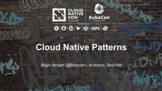 Cloud Native Patterns
Bilgin Ibryam (@bibryam), Architect, Red Hat
 