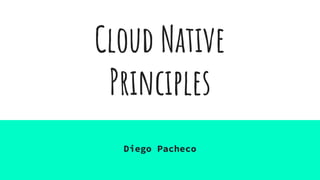 Cloud Native
Principles
Diego Pacheco
 