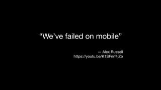 “We’ve failed on mobile”

— Alex Russell

https://youtu.be/K1SFnrf4jZo
 