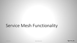 Service Mesh Functionality
27/09/2017 @danielbryantuk
 