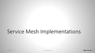 Service Mesh Implementations
27/09/2017 @danielbryantuk
 